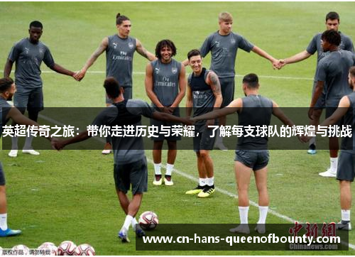 英超传奇之旅：带你走进历史与荣耀，了解每支球队的辉煌与挑战