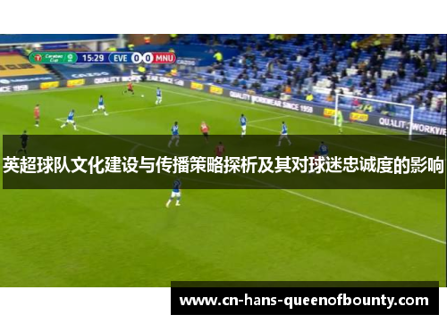 英超球队文化建设与传播策略探析及其对球迷忠诚度的影响