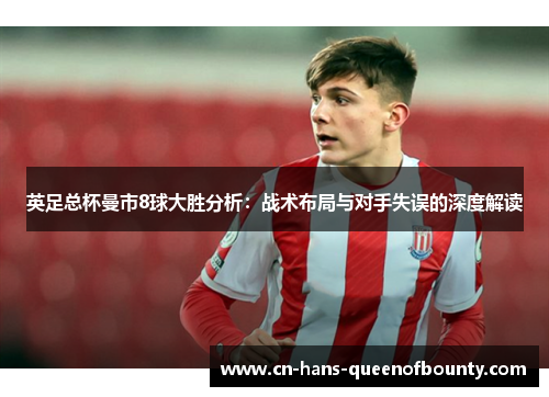 英足总杯曼市8球大胜分析：战术布局与对手失误的深度解读