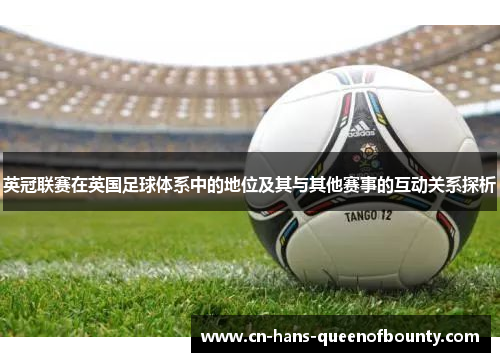 英冠联赛在英国足球体系中的地位及其与其他赛事的互动关系探析