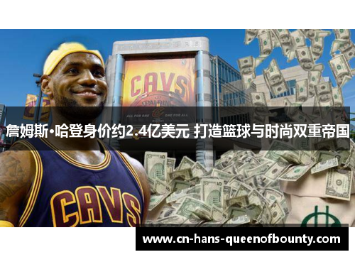 詹姆斯·哈登身价约2.4亿美元 打造篮球与时尚双重帝国