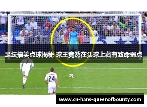 足坛搞笑点球揭秘 球王竟然在头球上藏有致命弱点