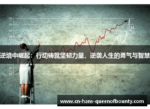 逆境中崛起：行动铸就坚韧力量，逆袭人生的勇气与智慧