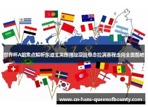 世界杯A组焦点解析东道主突围强敌混战悬念拉满赛程走向全面前瞻