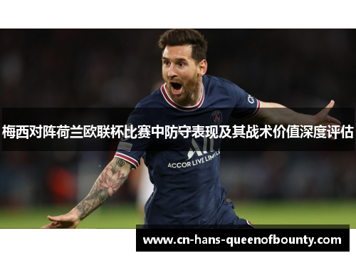 梅西对阵荷兰欧联杯比赛中防守表现及其战术价值深度评估