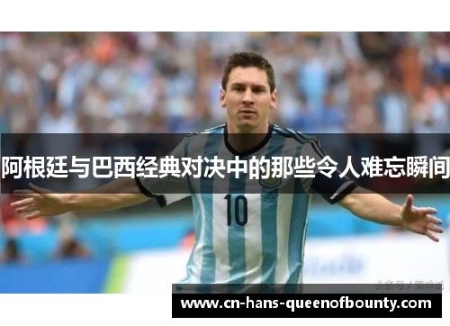 阿根廷与巴西经典对决中的那些令人难忘瞬间