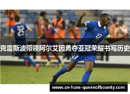 克雷斯波带领阿尔艾因勇夺亚冠荣耀书写历史 克雷斯波带领阿尔艾因勇夺亚冠荣耀书写历史
