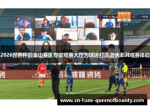 2026世界杯旧金山赛区专设观赛大厅为球迷打造激情澎湃观赛体验