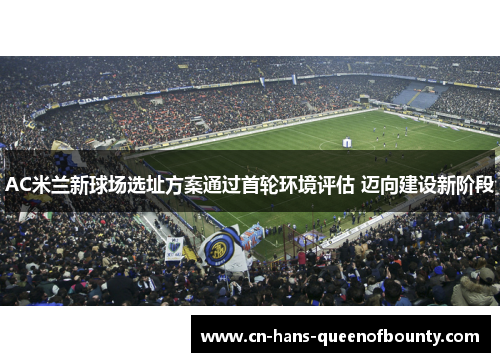 AC米兰新球场选址方案通过首轮环境评估 迈向建设新阶段